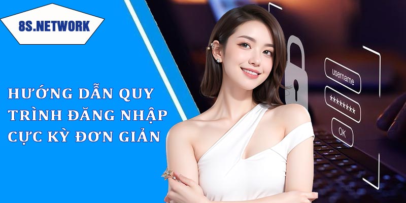 Quy trình đăng nhập 8s đơn giản và tiện lợi