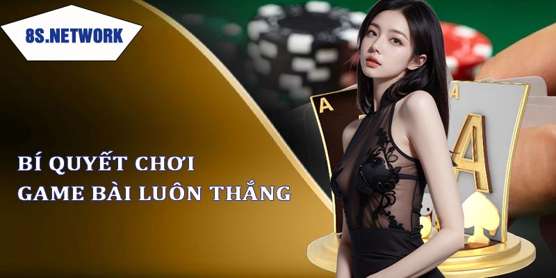 Bí quyết luôn chiến thắng trong game bài 8s