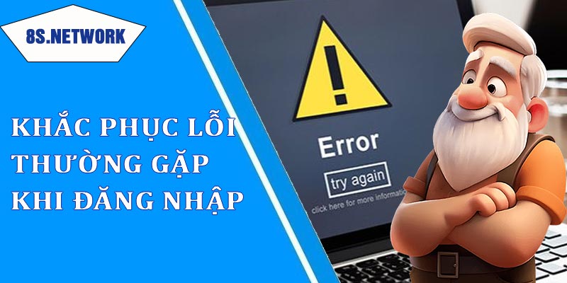 Các lỗi thường gặp và cách khắc phục khi đăng nhập 8s