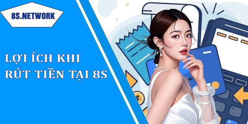 Lợi ích của việc rút tiền tại nhà cái 8s