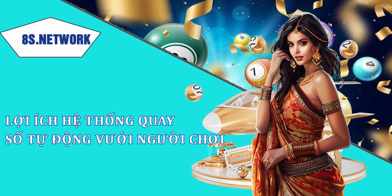 Lợi ích của hệ thống quay số tự động đối với người chơi 