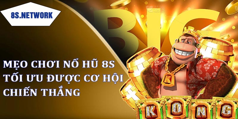 Mẹo chơi nổ hũ 8s tối ưu cơ hội thắng lớn