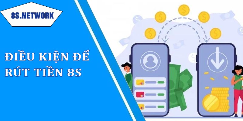 Điều kiện rút tiền tại nhà cái 8s