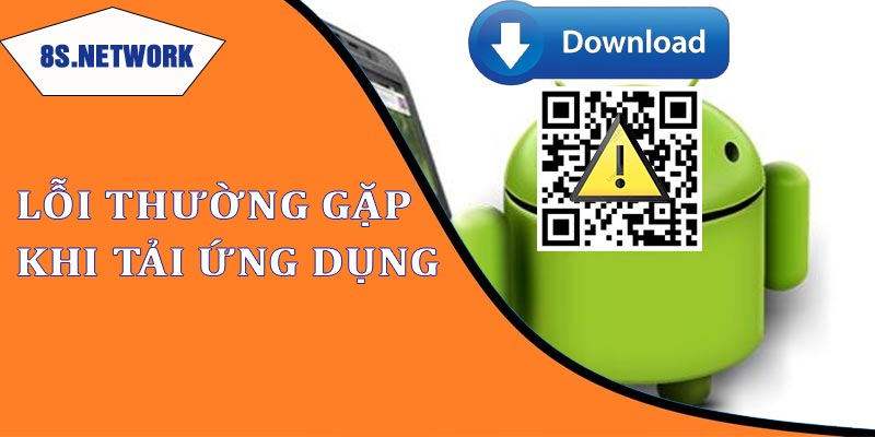 Những lỗi thường gặp khi tải ứng dụng 8s